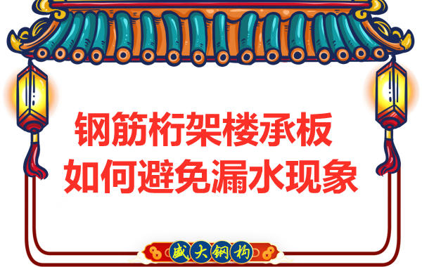 避免鋼筋桁架樓承板漏水,從把控這幾個點開始