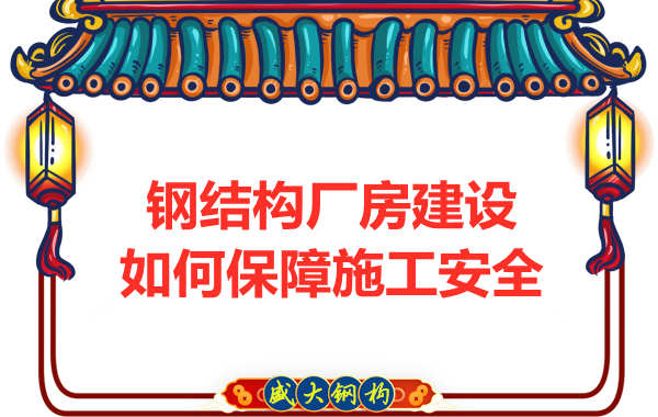 太原鋼結構廠房建設,如何保障施工安全
