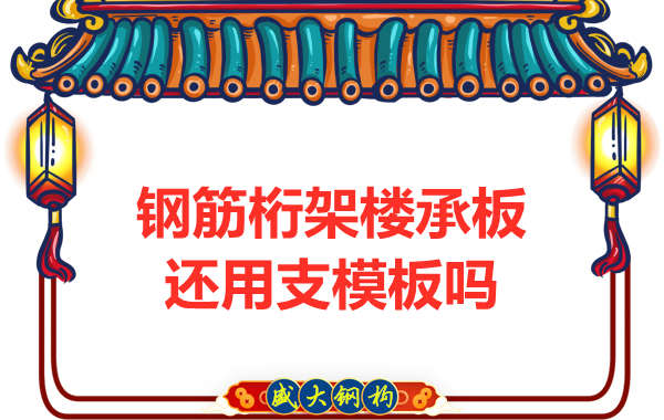 山西鋼結構公司:鋼筋桁架樓承板施工,還用支模板嗎?