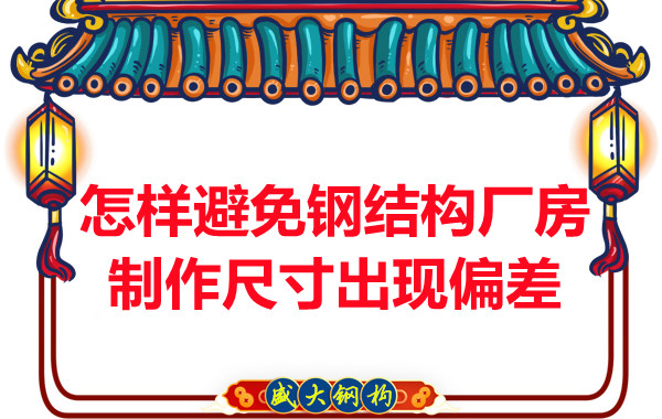 為了避免鋼結(jié)構(gòu)廠房制作尺寸出現(xiàn)偏差,朔州鋼結(jié)構(gòu)公司這么做