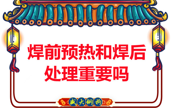山西鋼結構公司:焊前預熱和焊后處理重要嗎?