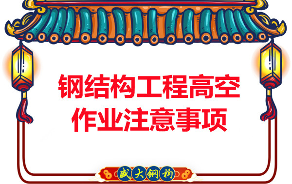 山西鋼結構廠家:鋼結構工程高空作業注意事項