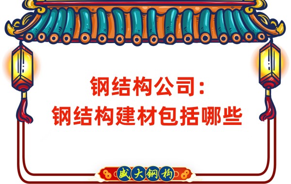 鋼結構公司:鋼結構建材包括哪些
